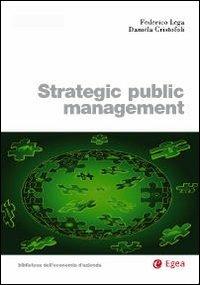 Strategic piblic management - Federico Lega, Daniela Cristofoli - Libro EGEA 2009, Biblioteca dell'economia d'azienda | Libraccio.it