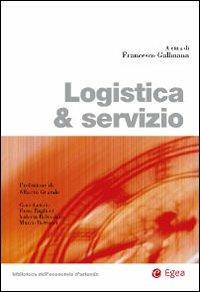 Logistica & servizio  - Libro EGEA 2009, Biblioteca dell'economia d'azienda. Extra | Libraccio.it