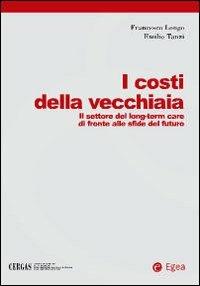I costi della vecchiaia - Francesco Longo, Emilio Tanzi - Libro EGEA 2010, Cergas-Centro ric. gest. assist. sanit. | Libraccio.it
