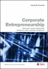 Corporate entrepreneurship. Stimolare l'imprenditorialità all'interno delle aziende complesse - Antonello Garzoni - Libro EGEA 2010, Biblioteca dell'economia d'azienda. Extra | Libraccio.it