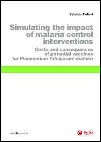 Simulating the impact of malaria control interventions. Costs and consequences of potential vaccines for plasmodium falciparum malaria - Fabrizio Tediosi - Libro EGEA 2010, Studi & ricerche | Libraccio.it