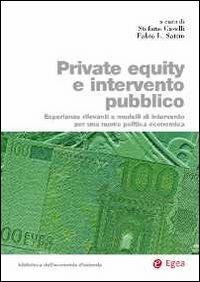 Private equity e intervento pubblico. Esperienze rilevanti e modelli di intervento per una nuova politica economica  - Libro EGEA 2011, Biblioteca dell'economia d'azienda | Libraccio.it