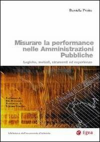 Misurare la performance nelle amministrazioni pubbliche. Logiche, metodi, strumenti ed esperienze - Daniela Preite - Libro EGEA 2011 | Libraccio.it