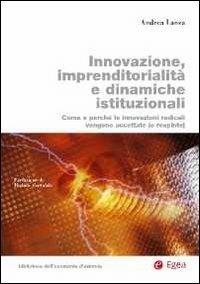Innovazione, imprenditorialità e dinamiche istituzionali. Come e perché le innovazioni radicali vengono accettate (o respinte) - Andrea Lanza - Libro EGEA 2011 | Libraccio.it