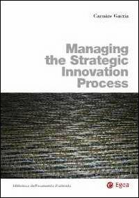 Managing the strategic innovation process - Carmine Garzia - Libro EGEA 2012, Biblioteca dell'economia d'azienda. Extra | Libraccio.it