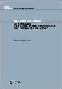 Le dimissioni e la risoluzione consensuale del contratto di lavoro - Maurizio Del Conte - Libro EGEA 2012, Diritto dell'economia | Libraccio.it