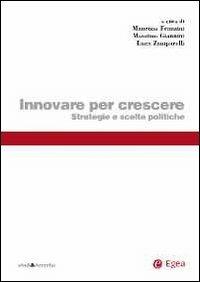 Innovare per crescere. Strategie e scelte politiche - Maurizio Franzini, Massimo Giannini, Luca Zamparelli - Libro EGEA 2012, Studi & ricerche | Libraccio.it