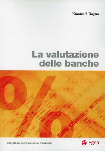 La valutazione delle banche - Emanuel Bagna - Libro EGEA 2012 | Libraccio.it