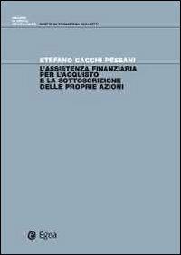 L' assistenza finanziaria per l'acquisto e la sottoscrizione delle proprie azioni - Stefano Cacchi Pessani - Libro EGEA 2012, Diritto dell'economia | Libraccio.it