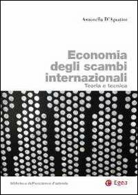 Economia degli scambi internazionali. Teoria e tecnica - Antonella D'Agostini - Libro EGEA 2014 | Libraccio.it