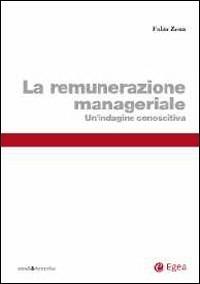 La remunerazione manageriale. Un'indagine conoscitiva - Fabio Zona - Libro EGEA 2013 | Libraccio.it