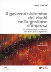 Il governo sistemico dei rischi nella gestione d'impresa. Una balanced scorecard per il risk management - Sergio Salomone - Libro EGEA 2013 | Libraccio.it