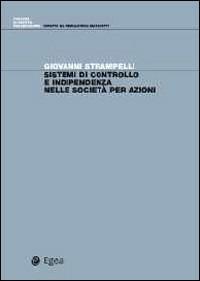 Sistemi di controllo e indipendenza nelle società per azioni - Giovanni Strampelli - Libro EGEA 2013 | Libraccio.it