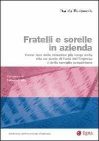 Fratelli e sorelle in azienda. Come fare della relazione più lunga della vita un punto di forza dell'impresa e della famiglia proprietaria - Daniela Montemerlo - Libro EGEA 2013 | Libraccio.it
