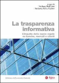 La trasparenza informativa. L'impatto delle nuove regole su banche, mercati e clienti - Stefano Dell'Atti, Stefania Sylos Labini - Libro EGEA 2014, Biblioteca dell'economia d'azienda | Libraccio.it