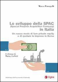 Lo sviluppo della SPAC (Special Purpose Acquisition Company) in Italia. Un nuovo modo di fare private equity e di quotare le imprese in borsa - Marco Fumagalli - Libro EGEA 2014, Biblioteca dell'economia d'azienda | Libraccio.it