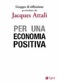 Per una economia positiva - Jacques Attali - Libro EGEA 2014 | Libraccio.it