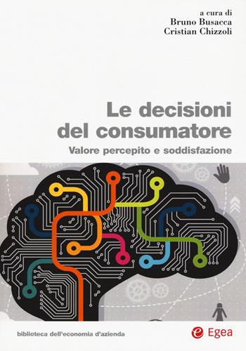 Le decisioni del consumatore. Valore percepito e soddisfazione  - Libro EGEA 2016, Biblioteca dell'economia d'azienda | Libraccio.it
