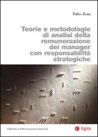 Teorie e metodologie di analisi della remunerazione dei manager con responsabilità strategiche - Fabio Zona - Libro EGEA 2015 | Libraccio.it