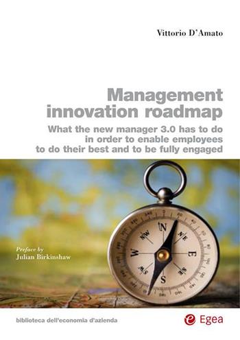 Management innovation roadmap. What the new manager 3.0 has to do in order to enable employees to do their best and to be fully engaged - Vittorio D'Amato - Libro EGEA 2015, Biblioteca dell'economia d'azienda | Libraccio.it