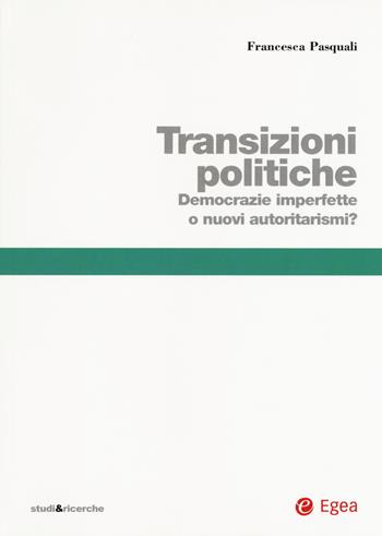 Transizioni politiche. Democrazie imperfette o nuovi autoritarismi? - Francesca Pasquali - Libro EGEA 2018, Studi & ricerche | Libraccio.it