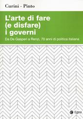 L' arte di fare (e disfare) i governi. Da De Gasperi a Renzi, 70 anni di politica italiana