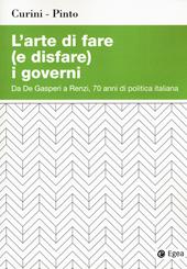 L'arte di fare (e disfare) i governi. Da De Gasperi a Renzi, 70 anni di politica italiana