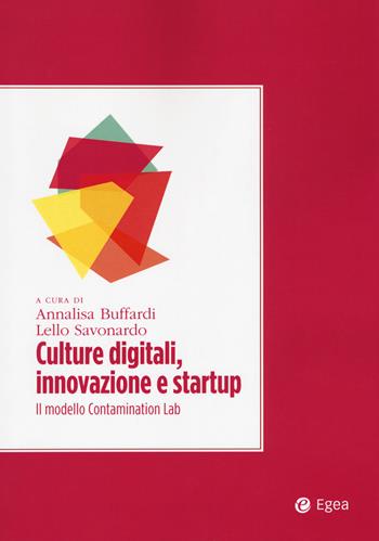 Culture digitali, innovazione e startup. Il modello Contamination Lab - Raffaele Savonardo - Libro EGEA 2019, Convergenze culturali | Libraccio.it