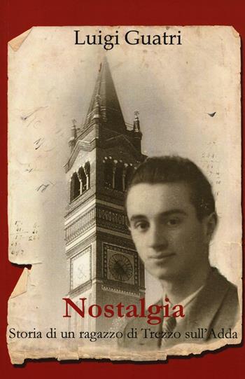 Nostalgia. Storia di un ragazzo di Trezzo sull'Adda - Luigi Guatri - Libro EGEA 2016, Fuori collana | Libraccio.it