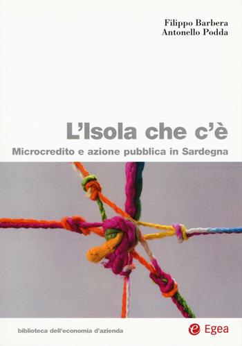 L' isola che c'è. Microcredito e azione pubblica in Sardegna - Filippo Barbera, Antonello Podda - Libro EGEA 2016, Biblioteca dell'economia d'azienda | Libraccio.it