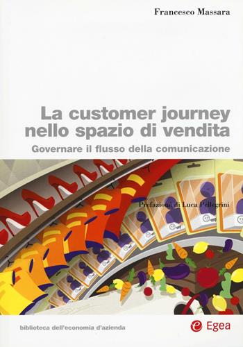 La customer journey nello spazio di vendita. Governare il flusso della comunicazione - Francesco Massara - Libro EGEA 2016, Biblioteca economia e strategia aziendale | Libraccio.it