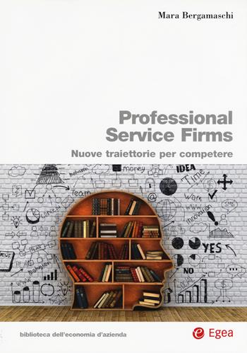 Professional service firms. Nuove traiettorie per competere - Mara Bergamaschi - Libro EGEA 2017, Biblioteca dell'economia d'azienda | Libraccio.it