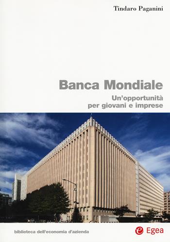 Banca Mondiale. Un'opportunità per giovani e imprese - Tindaro Paganini - Libro EGEA 2017, Biblioteca dell'economia d'azienda | Libraccio.it