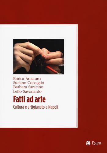 Fatti ad arte. Cultura e artigianato a Napoli - Enrica Amaturo, Stefano Consiglio, Barbara Saracino - Libro EGEA 2018, Convergenze culturali | Libraccio.it