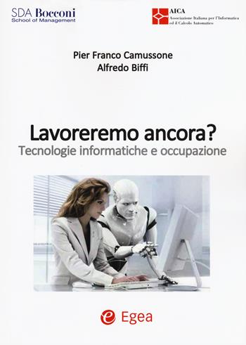 Lavoreremo ancora? Tecnologie informatiche e occupazione - Alfredo Biffi, Pier Franco Camussone - Libro EGEA 2017 | Libraccio.it