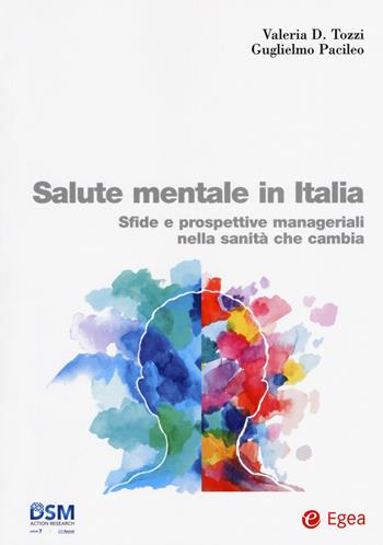 Salute mentale in Italia. Sfide e prospettive manageriali nella sanità che cambia - Valeria D. Tozzi, Guglielmo Pacileo - Libro EGEA 2017, Biblioteca dell'economia d'azienda | Libraccio.it