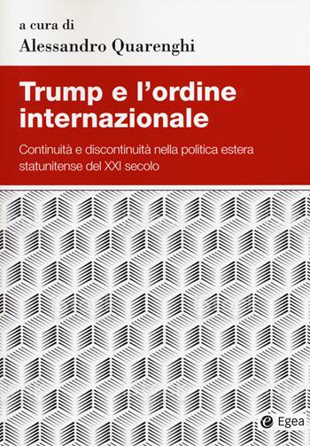 Trump e l'ordine internazionale. Continuità e discontinuità nella politica estera statunitense del XXI secolo  - Libro EGEA 2018, Studi & ricerche | Libraccio.it