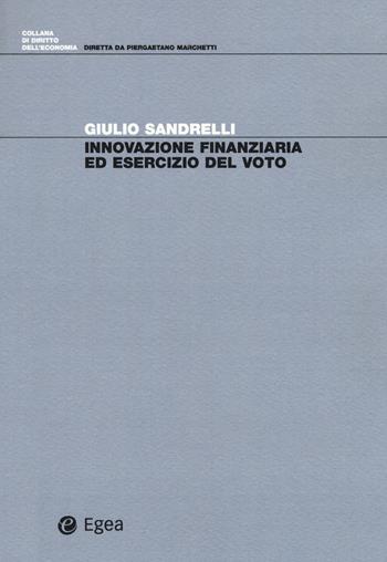 Innovazione finanziaria ed esercizio del voto - Giulio Sandrelli - Libro EGEA 2017, Diritto dell'economia | Libraccio.it