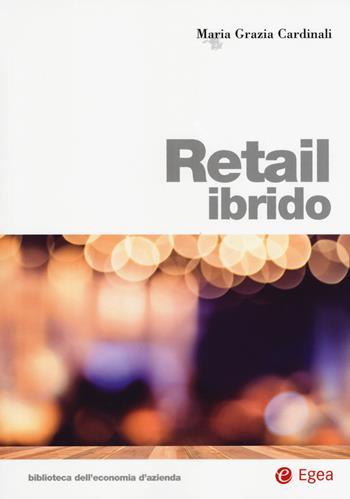 Retail ibrido - Maria Grazia Cardinali - Libro EGEA 2018, Biblioteca dell'economia d'azienda | Libraccio.it