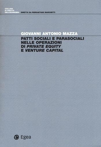 Patti sociali e parasociali nelle operazioni di «private equity» e «venture capital» - Giovanni Antonio Mazza - Libro EGEA 2017, Diritto dell'economia | Libraccio.it