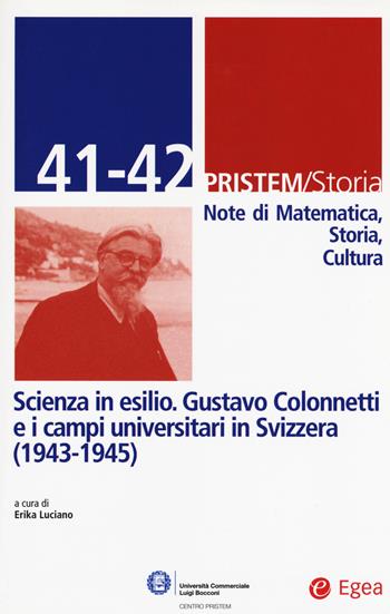 Pristem storia. Note di matematica, storia, cultura. Vol. 41-42: Scienza in esilio. Gustavo Colonnetti e i campi universitari in Svizzera (1943-1945).  - Libro EGEA 2018, I libri del Pristem | Libraccio.it