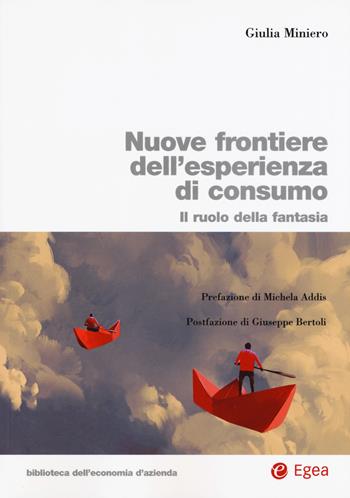 Nuove frontiere dell'esperienza di consumo. Il ruolo della fantasia - Giulia Miniero - Libro EGEA 2017, Biblioteca dell'economia d'azienda | Libraccio.it