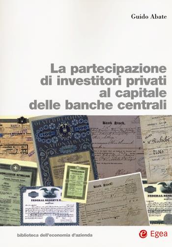 La partecipazione di investitori privati al capitale delle banche centrali - Guido Abate - Libro EGEA 2018, Biblioteca dell'economia d'azienda | Libraccio.it