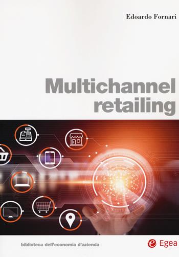 Multichannel retailing - Edoardo Fornari - Libro EGEA 2018, Biblioteca dell'economia d'azienda | Libraccio.it