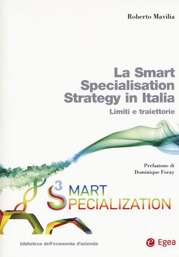 La smart specialisation strategy in Italia. Limiti e traiettorie. - Roberto Mavilia - Libro EGEA 2018, Biblioteca dell'economia d'azienda | Libraccio.it