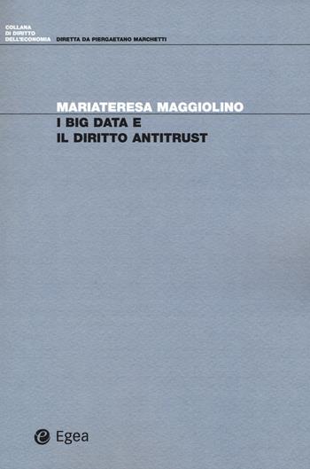 I big data e il diritto antitrust - Mariateresa Maggiolino - Libro EGEA 2018, Diritto dell'economia | Libraccio.it