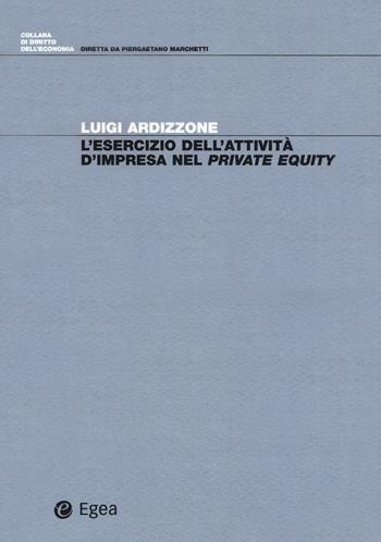 L' esercizio dell'attività d'impresa nel private equity - Luigi Ardizzone - Libro EGEA 2018, Diritto dell'economia | Libraccio.it