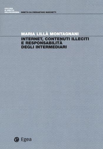 Internet, contenuti illeciti e responsabilità degli intermediari - Maria Lillà Montagnani - Libro EGEA 2018, Diritto dell'economia | Libraccio.it