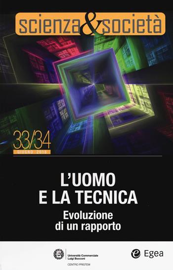 Scienza&Società. Vol. 33-34: L' uomo e la tecnica. Evoluzione di un rapporto  - Libro EGEA 2018, I libri del Pristem | Libraccio.it