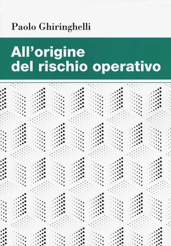 All'origine del rischio operativo - Paolo Ghiringhelli - Libro EGEA 2018, Studi & ricerche | Libraccio.it